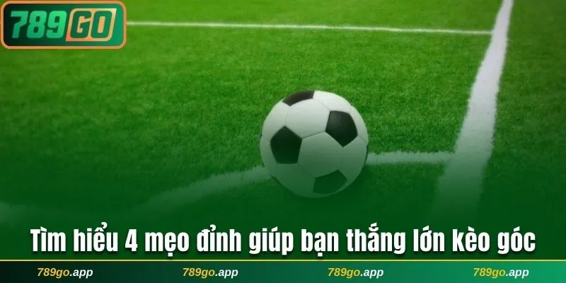 Tìm hiểu 4 mẹo đỉnh giúp bạn thắng lớn kèo góc